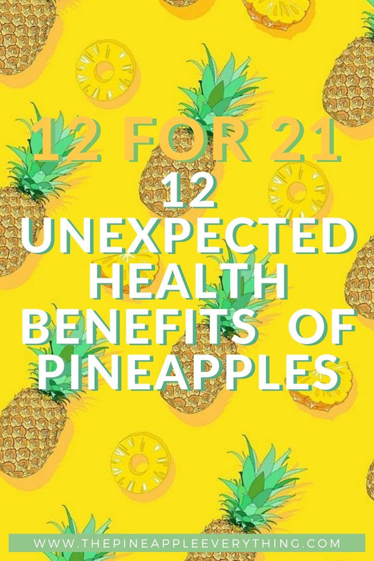 12 FOR 21: 12 UNEXPECTED HEALTH BENEFITS OF PINEAPPLES